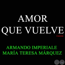 AMOR QUE VUELVE - Canción de ARMANDO IMPERIALE y MARÍA TERESA MÁRQUEZ